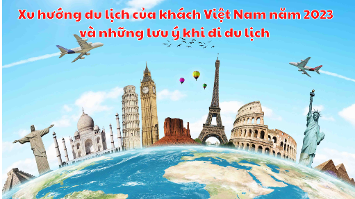 Xu hướng du lịch của khách Việt Nam năm 2023 và những lưu ý khi đi du lịch 
