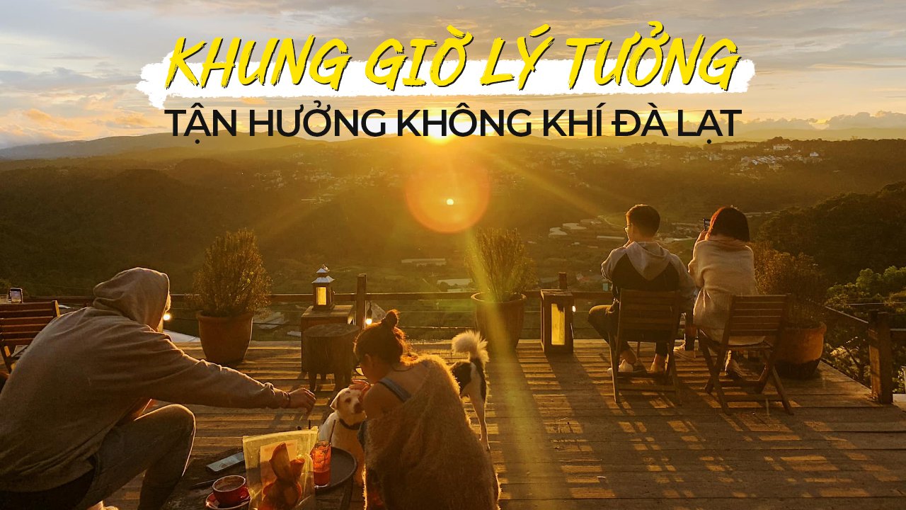 MÁCH BẠN “KHUNG GIỜ LÝ TƯỞNG” TẬN HƯỞNG KHÔNG KHÍ ĐÀ LẠT TRONG 1 NGÀY