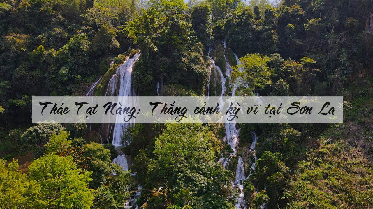 Thác Tạt Nàng: Thắng cảnh kỳ vĩ tại Sơn La
