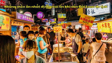 Những món ăn nhất định phải ăn khi đến Đài Loan du lịch