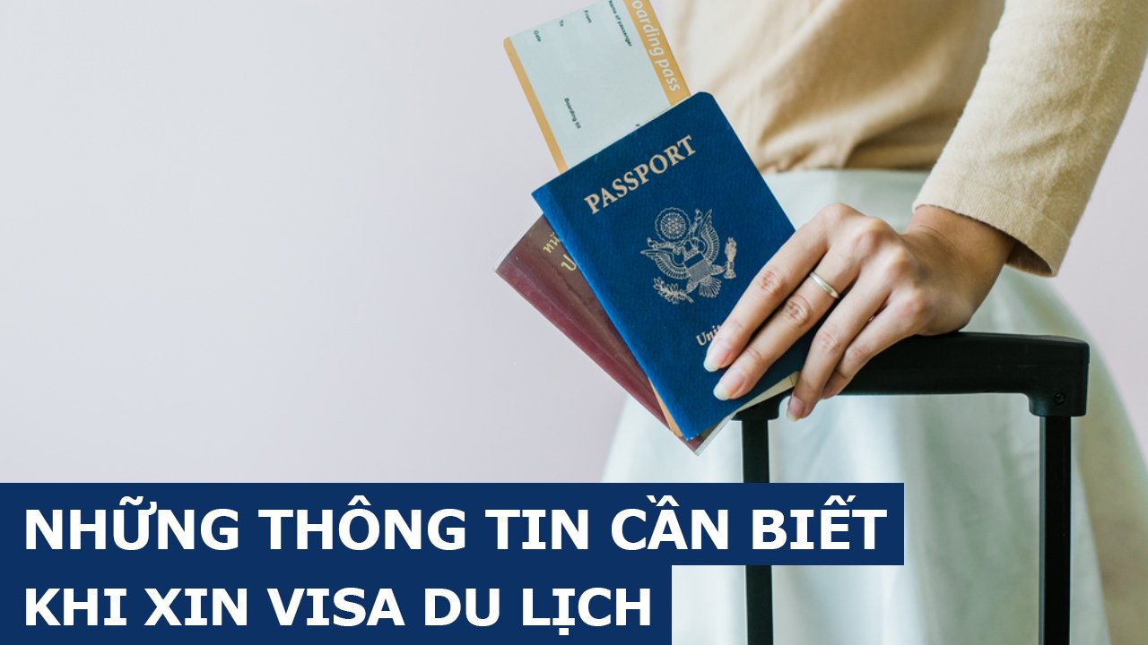 NHỮNG THÔNG TIN CẦN BIẾT KHI XIN VISA DU LỊCH 
