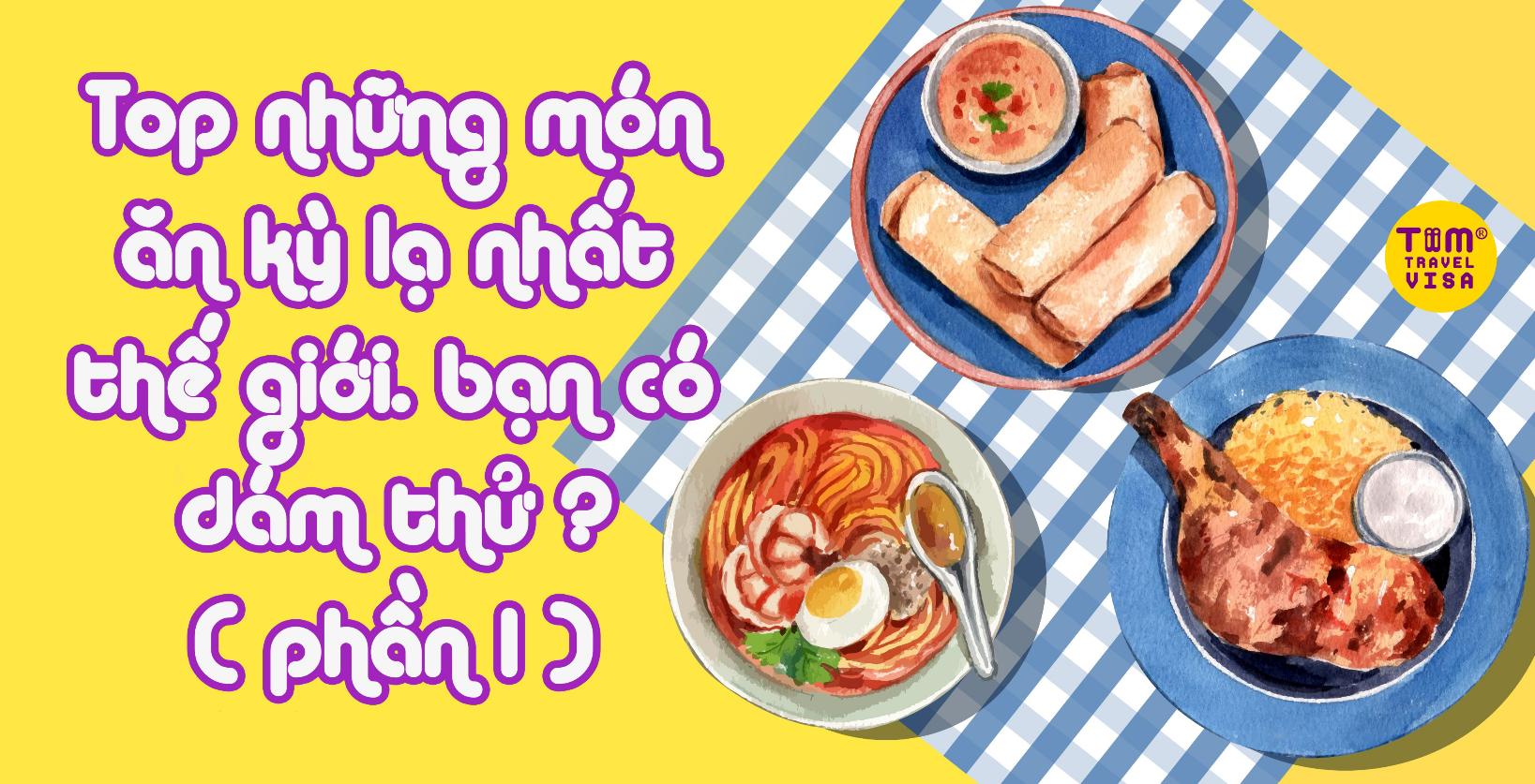 Top những món ăn kỳ lạ nhất thế giới. Bạn có dám thử? (phần 1)