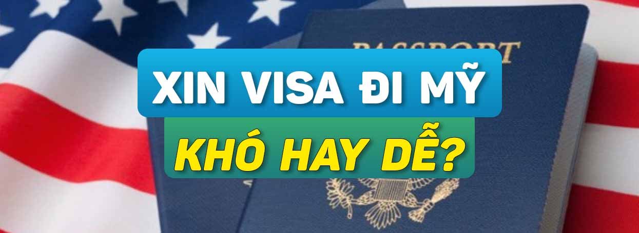 XIN VISA ĐI MỸ: KHÓ HAY DỄ?