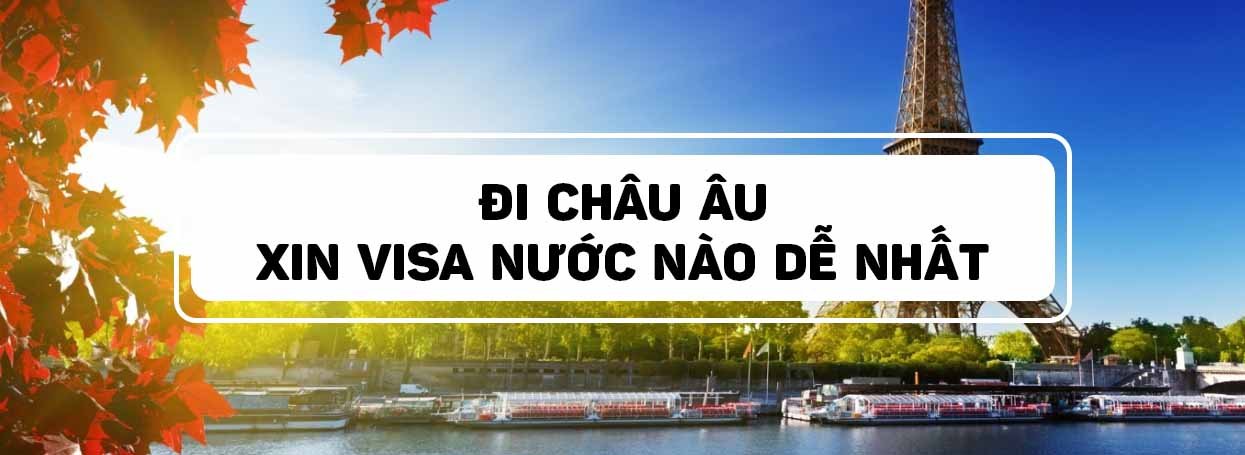 Đi Châu Âu xin visa nước nào dễ nhất