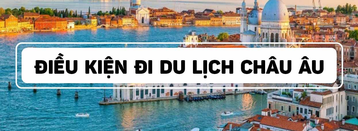 Điều kiện đi du lịch Châu Âu và Những điều du khách cần biết
