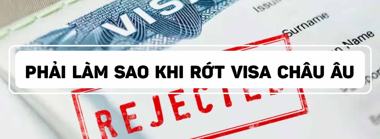 PHẢI LÀM SAO KHI RỚT VISA CHÂU ÂU 