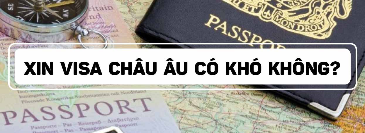 XIN VISA CHÂU ÂU CÓ KHÓ KHÔNG
