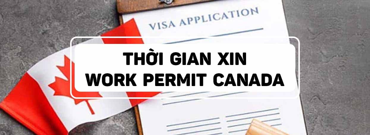 THỜI GIAN XIN WORK PERMIT CANADA