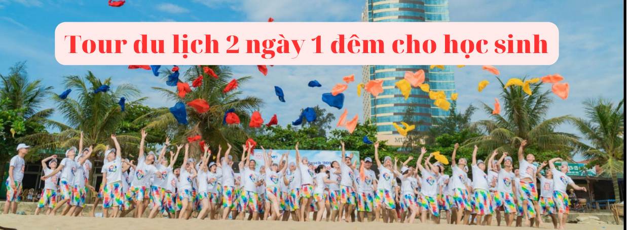 Tour du lịch 2 ngày 1 đêm cho học sinh