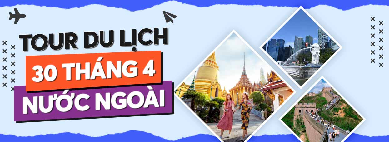 TOUR DU LỊCH 30 THÁNG 4 NƯỚC NGOÀI