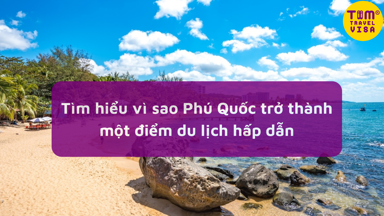 Tìm hiểu vì sao Phú Quốc trở thành một điểm du lịch hấp dẫn