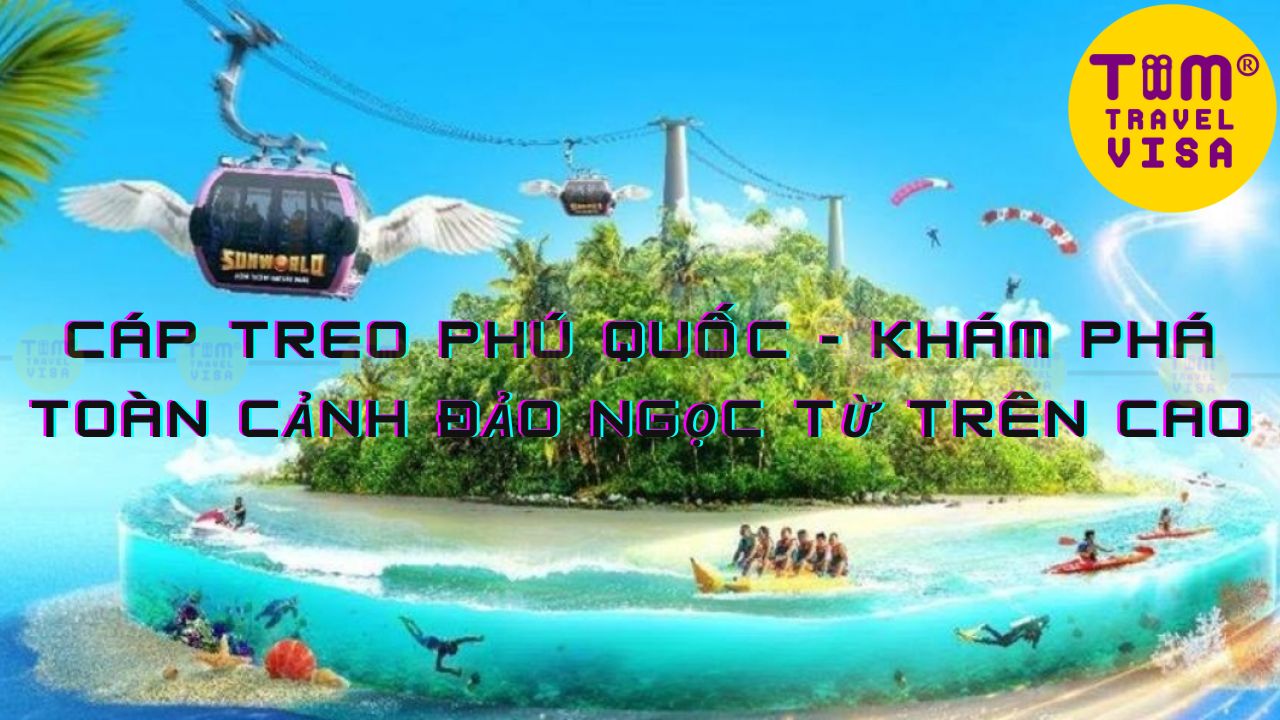Cáp treo Phú Quốc - Khám phá toàn cảnh đảo ngọc từ trên cao