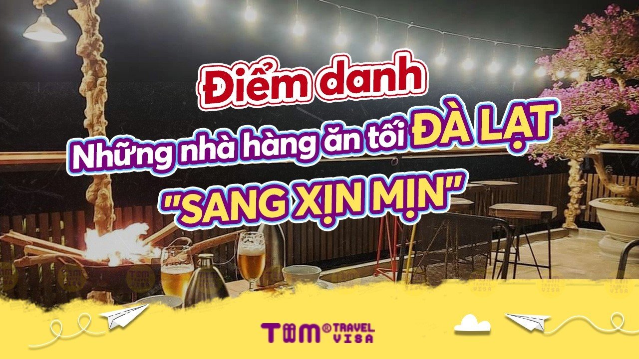 Điểm danh những nhà hàng ăn tối Đà Lạt "sang xịn mịn"	