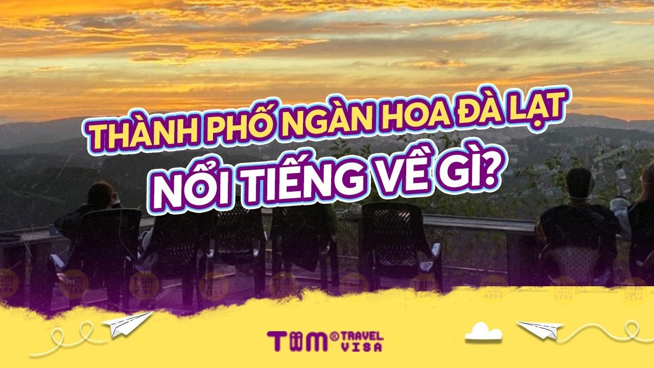 Thành phố ngàn hoa Đà Lạt nổi tiếng về gì 	