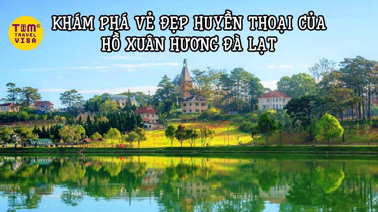Khám phá vẻ đẹp huyền thoại của Hồ Xuân Hương Đà Lạt