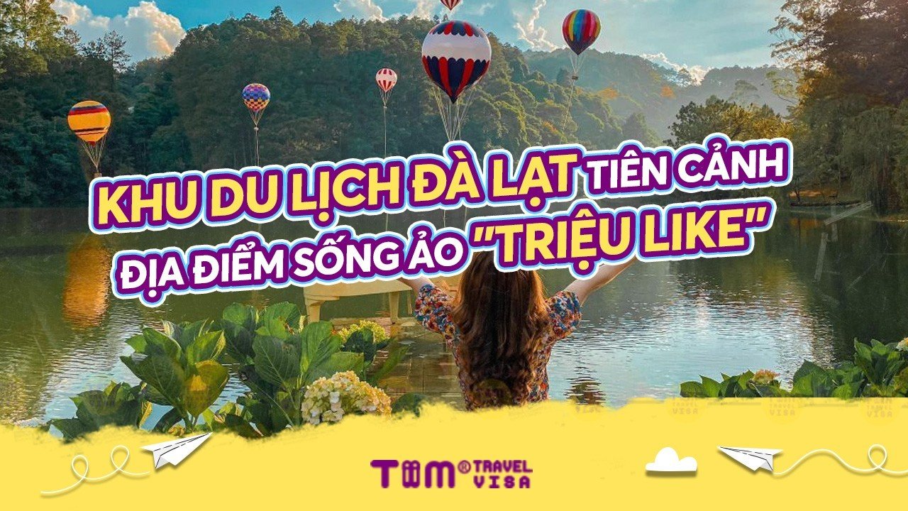 Khu du lịch Đà Lạt tiên cảnh - địa điểm sống ảo "triệu like"
