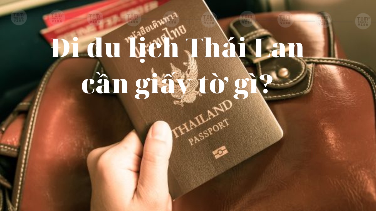 Đi du lịch Thái Lan cần giấy tờ gì?