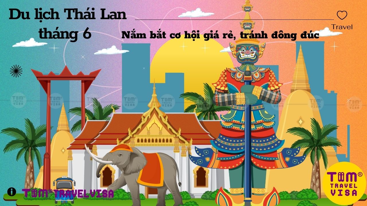 Du lịch Thái Lan tháng 6: Nắm bắt cơ hội giá rẻ, tránh đông đúc