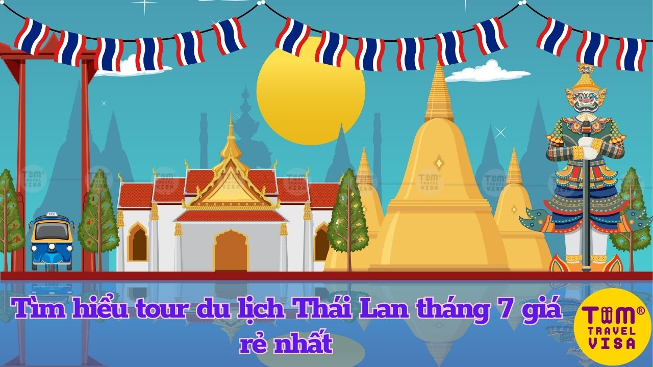 Tìm hiểu tour du lịch Thái Lan tháng 7 giá rẻ nhất