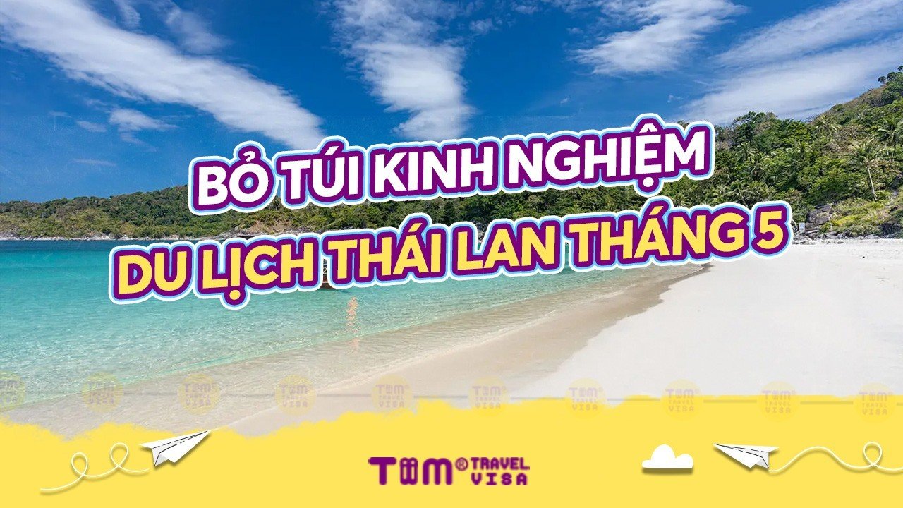 Bỏ túi kinh nghiệm du lịch Thái Lan tháng 5