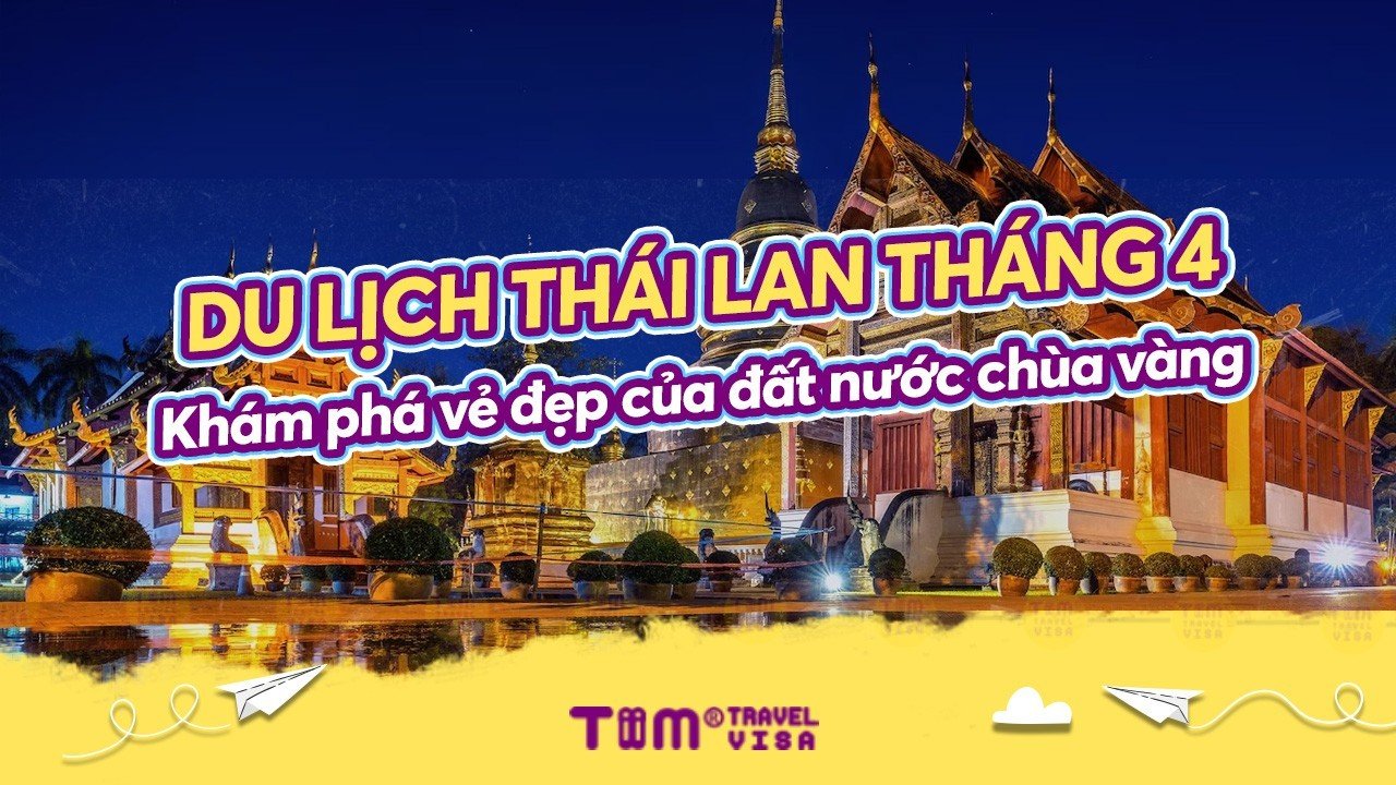 Du lịch Thái Lan tháng 4: Khám phá vẻ đẹp của đất nước chùa vàng