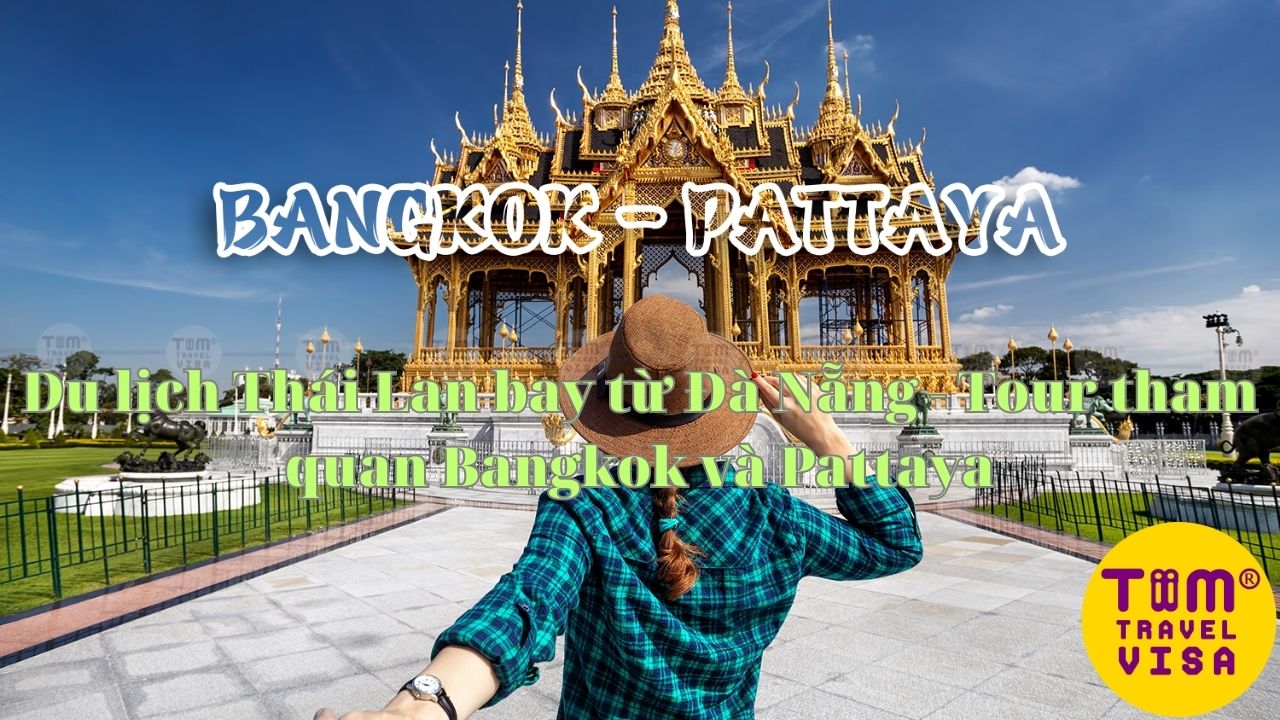 Du lịch Thái Lan bay từ Đà Nẵng - Tour tham quan Bangkok và Pattaya  