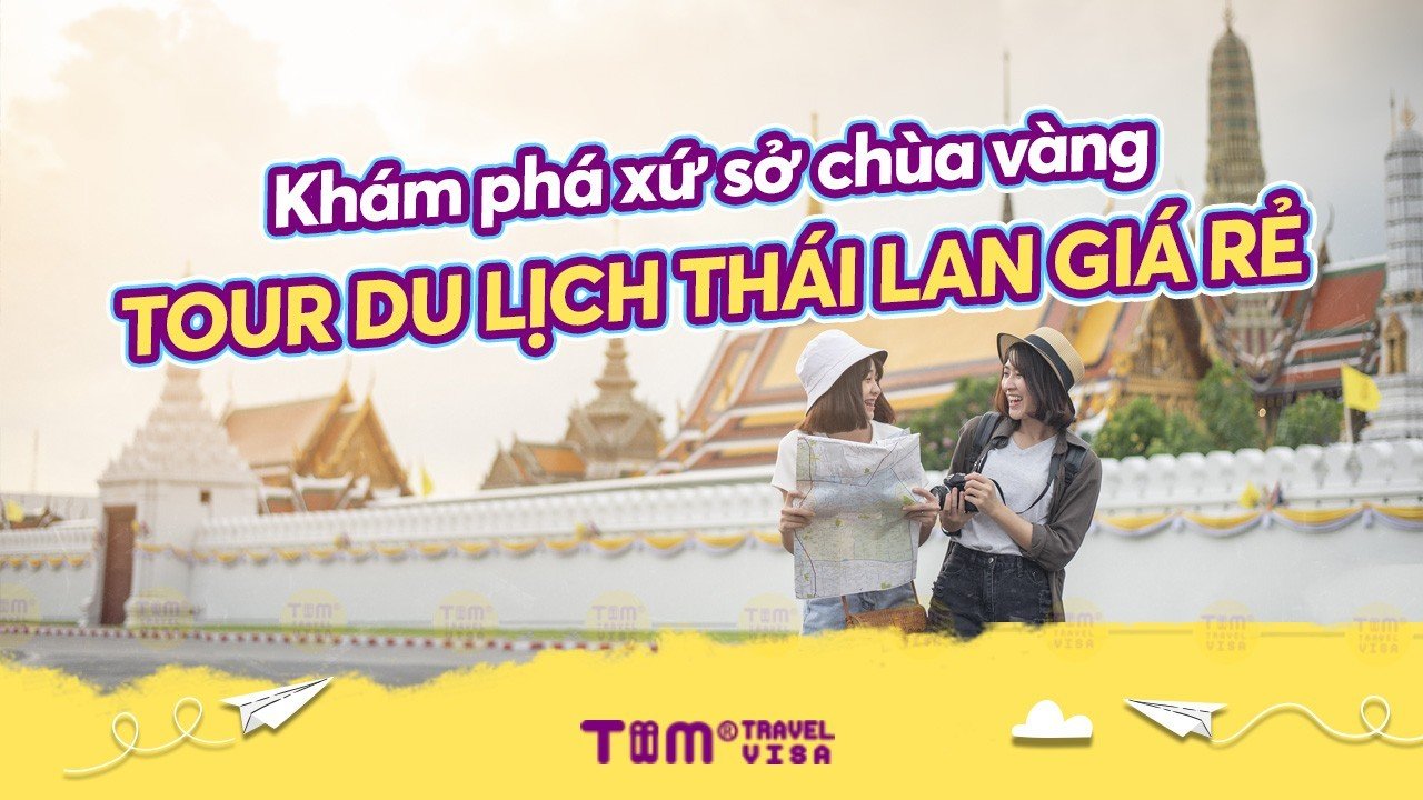 Khám phá xứ sở chùa vàng: Tour du lịch Thái Lan giá rẻ