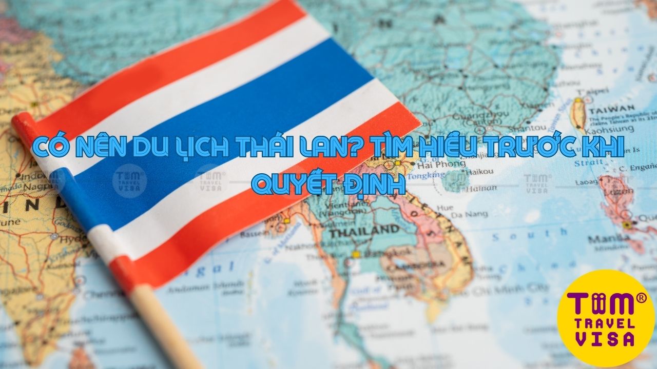 Có nên du lịch Thái Lan? Tìm hiểu trước khi quyết định