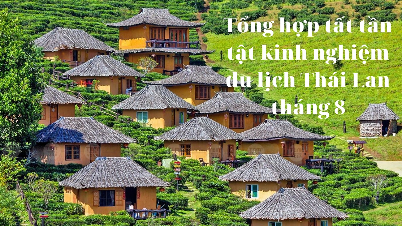 Tổng hợp tất tần tật kinh nghiệm du lịch Thái Lan tháng 8