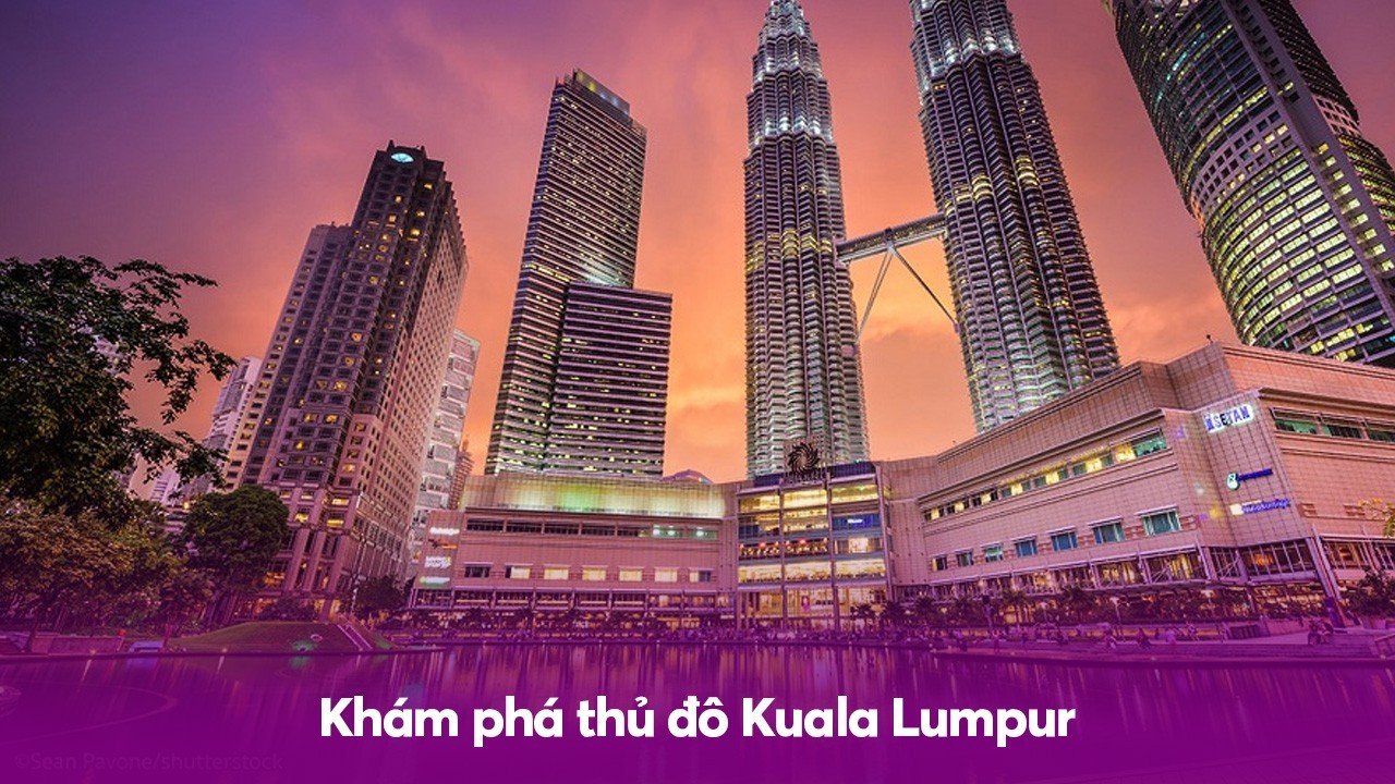 Khám phá thủ đô Kuala Lumpur