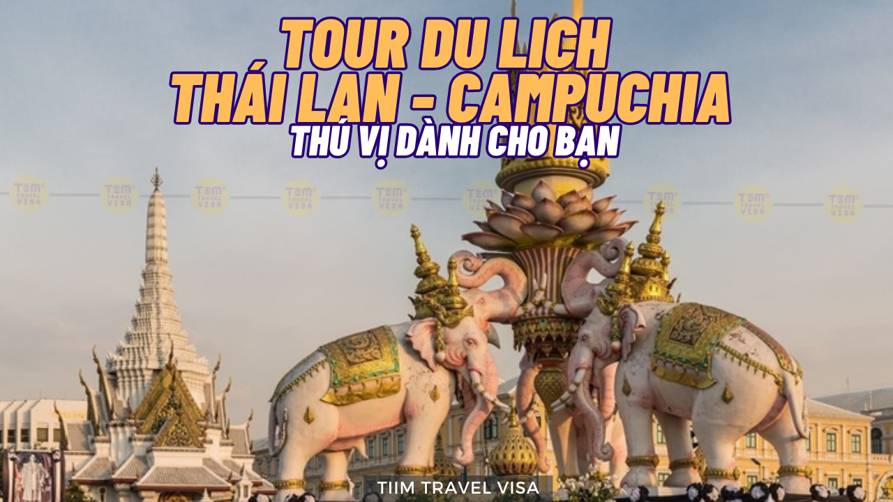Tour du lịch Thái Lan - Campuchia thú vị dành cho bạn