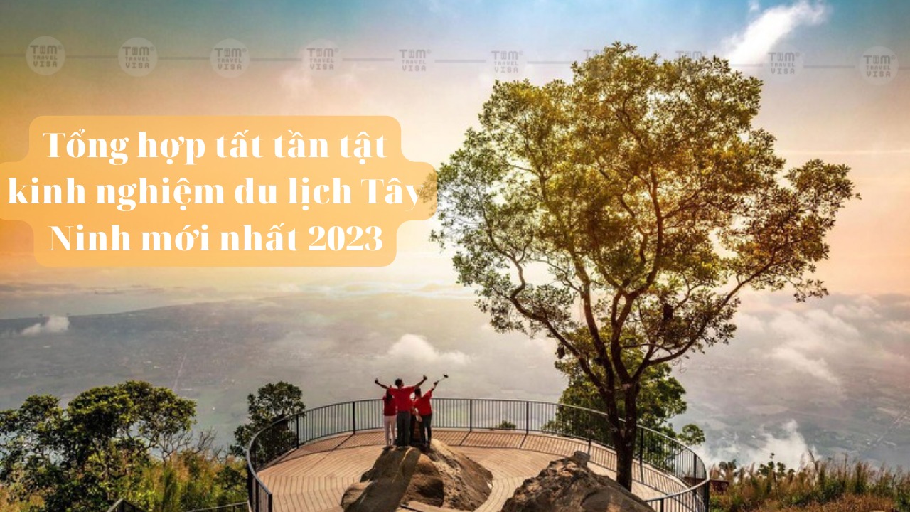 Tổng hợp tất tần tật kinh nghiệm du lịch Tây Ninh mới nhất 2023