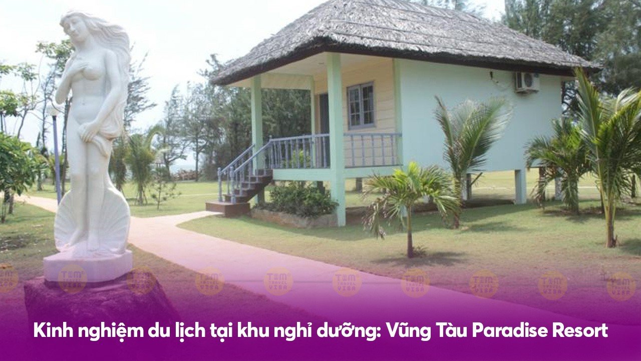 Kinh nghiệm du lịch tại khu nghỉ dưỡng: Vũng Tàu Paradise Resort