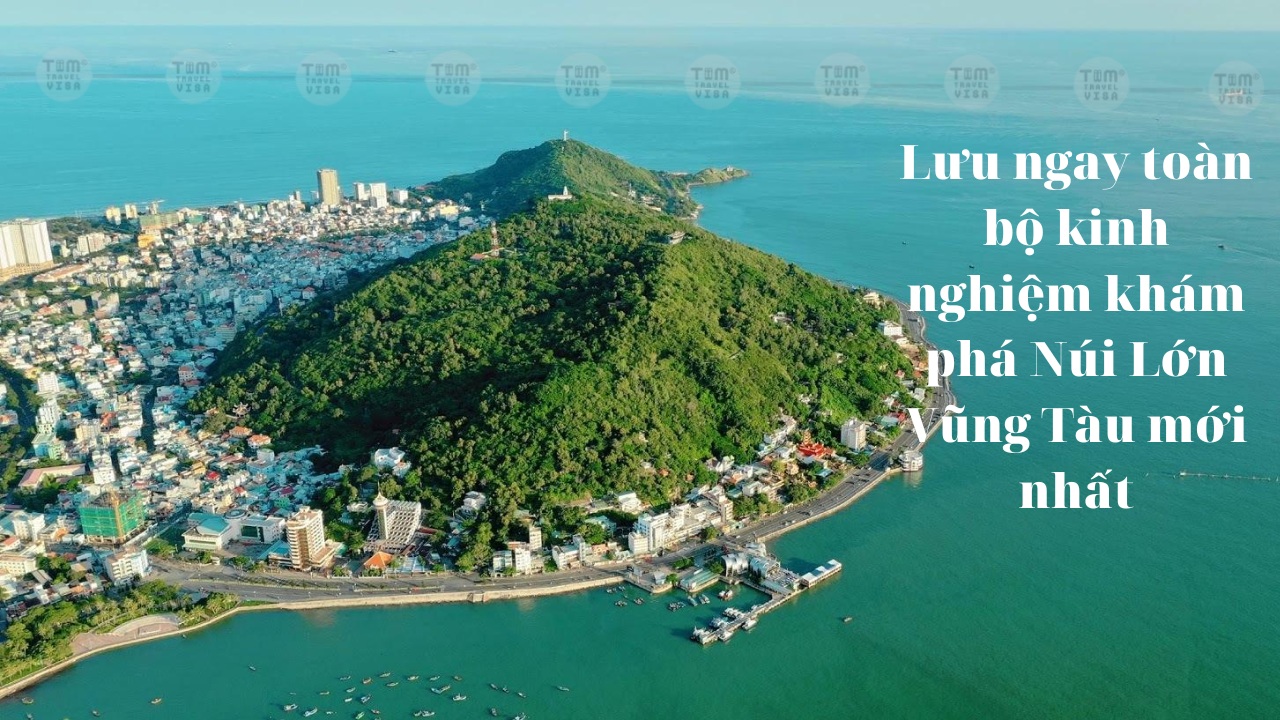Lưu ngay toàn bộ kinh nghiệm khám phá Núi Lớn Vũng Tàu mới nhất