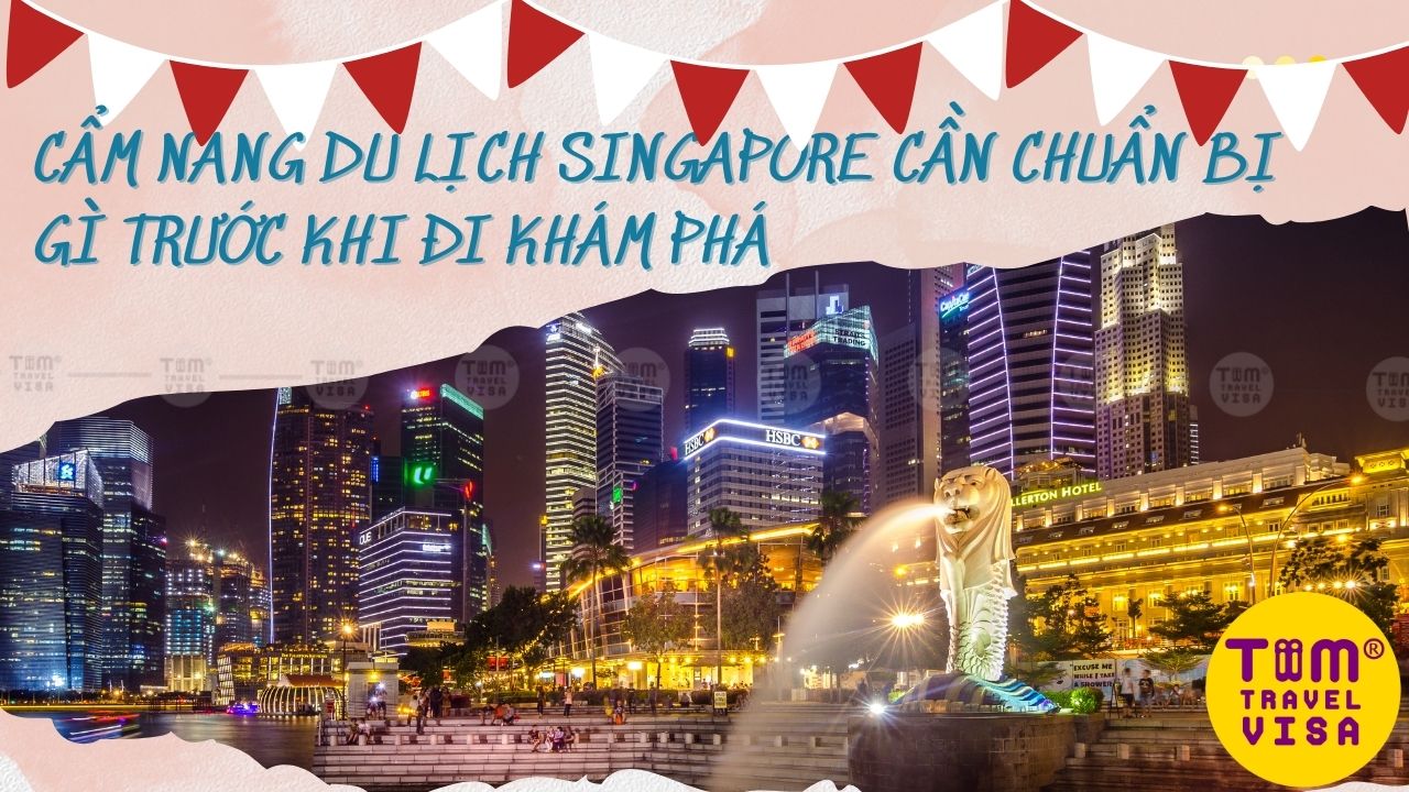 Cẩm nang du lịch Singapore cần chuẩn bị gì trước khi đi khám phá