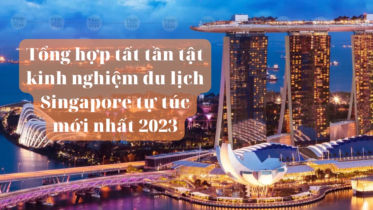 Tổng hợp kinh nghiệm du lịch Singapore tự túc mới nhất 2023