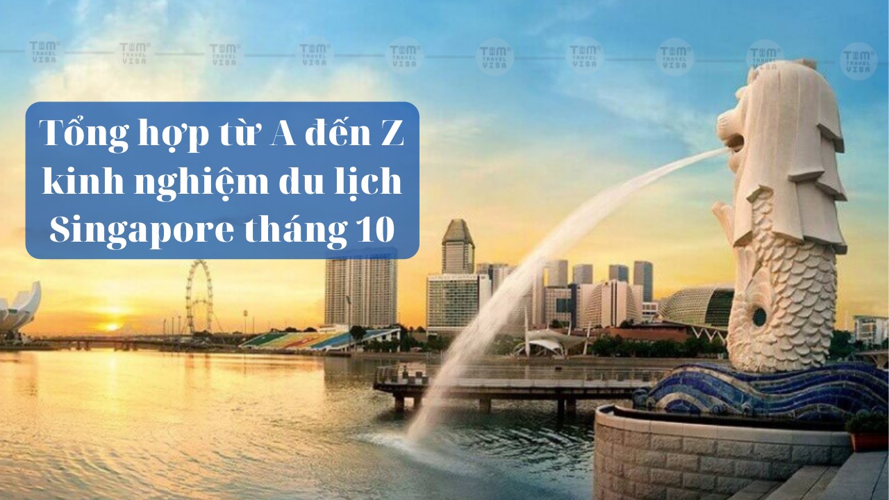Tổng hợp từ A đến Z kinh nghiệm du lịch Singapore tháng 10