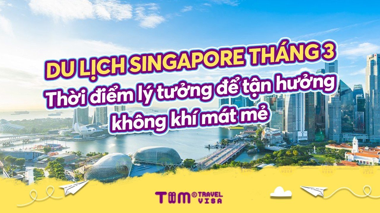 Du lịch Singapore tháng 3 - Thời điểm để tận hưởng không khí mát mẻ