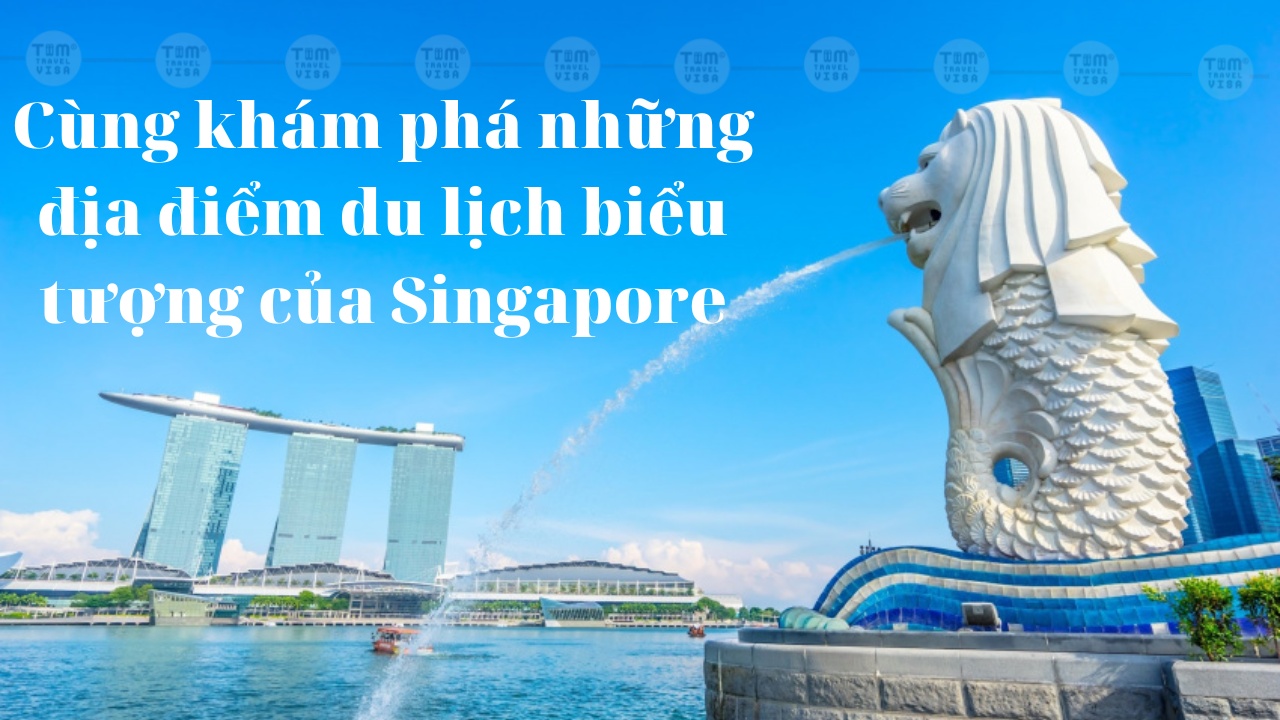 Cùng khám phá những địa điểm du lịch biểu tượng của Singapore