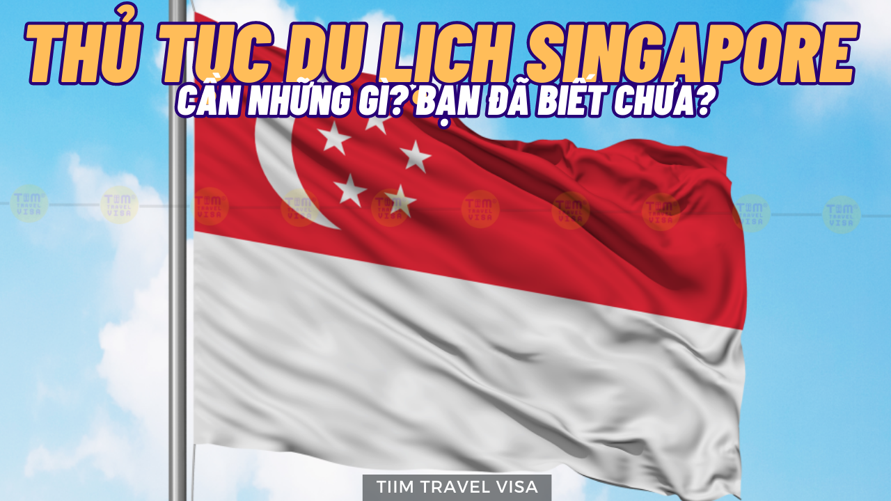 Thủ tục du lịch Singapore gồm những gì? Bạn đã biết chưa?