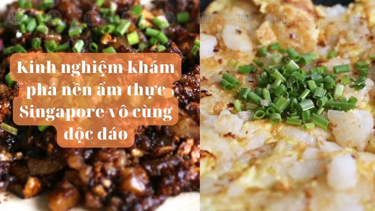 Kinh nghiệm khám phá nền ẩm thực Singapore vô cùng độc đáo