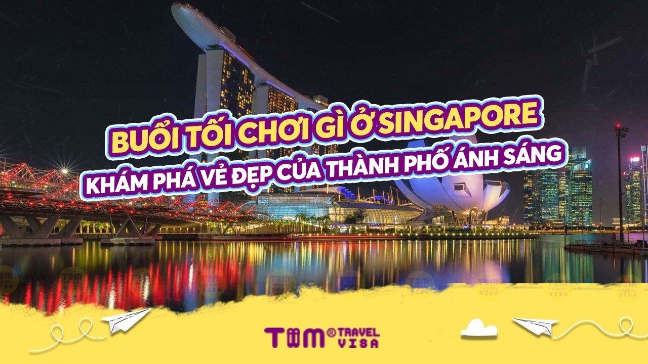 Buổi tối chơi gì ở Singapore - Khám phá vẻ đẹp của thành phố ánh sáng	