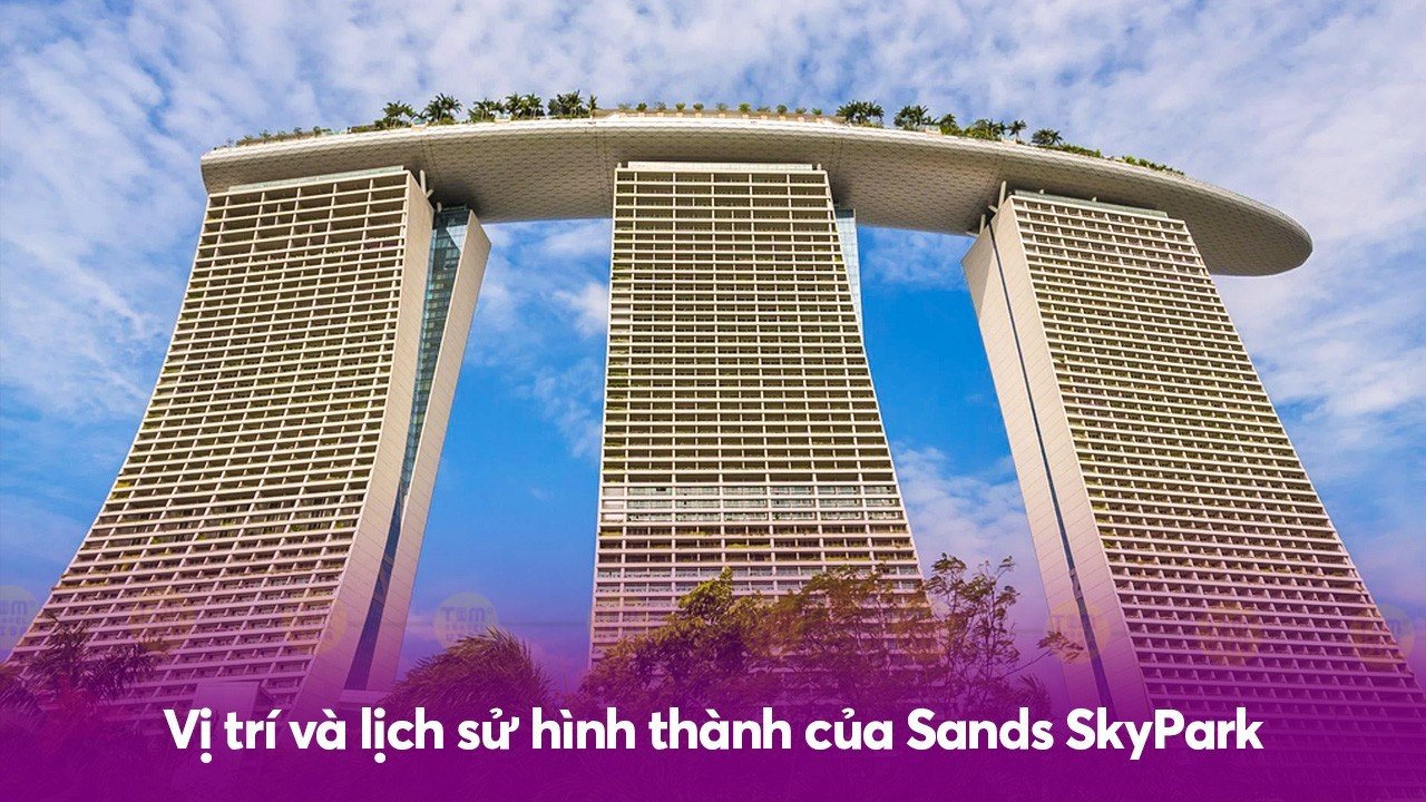 Vị trí và lịch sử hình thành của Sands SkyPark