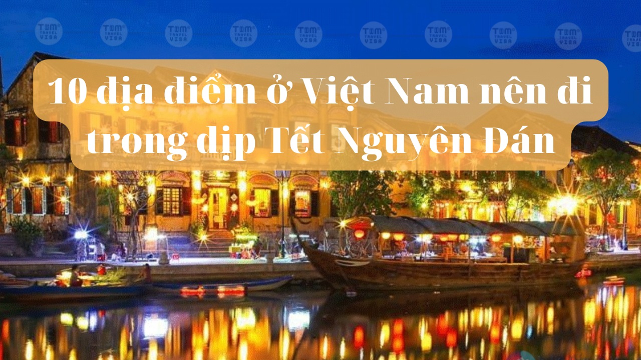 10 địa điểm ở Việt Nam nên đi trong dịp Tết Nguyên Đán