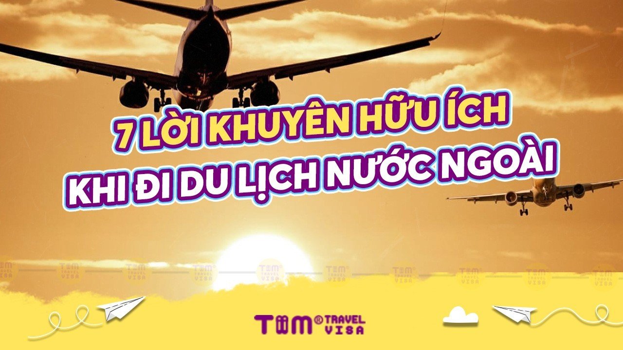 7 Lời khuyên hữu ích khi đi du lịch nước ngoài
