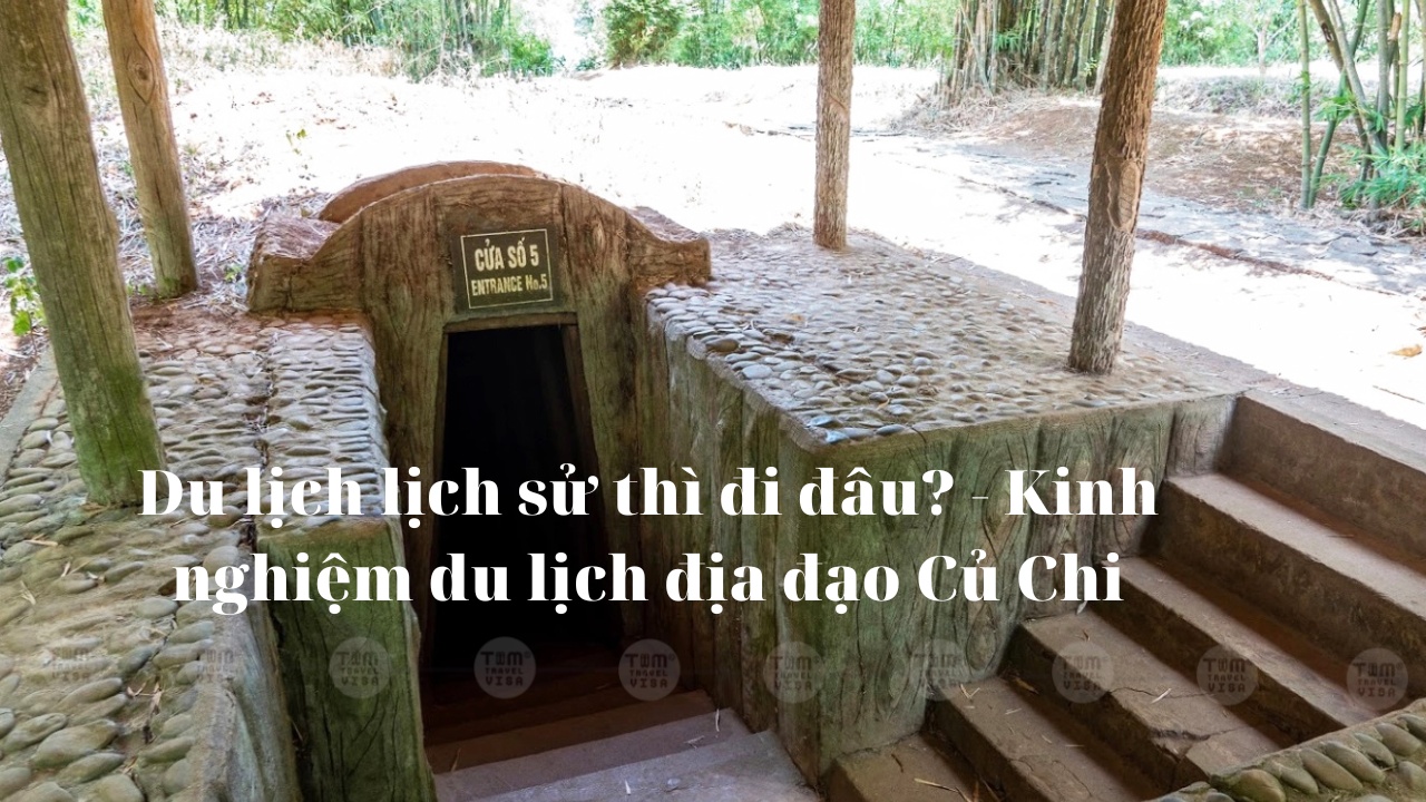 Kinh nghiệm du lịch địa đạo Củ Chi chi tiết từ A - Z