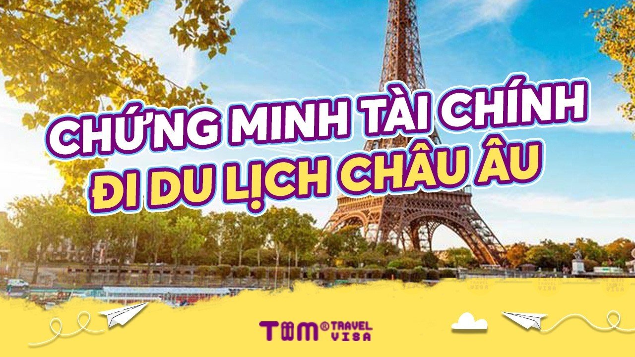 Chứng minh tài chính đi du lịch Châu Âu chi tiết 2023