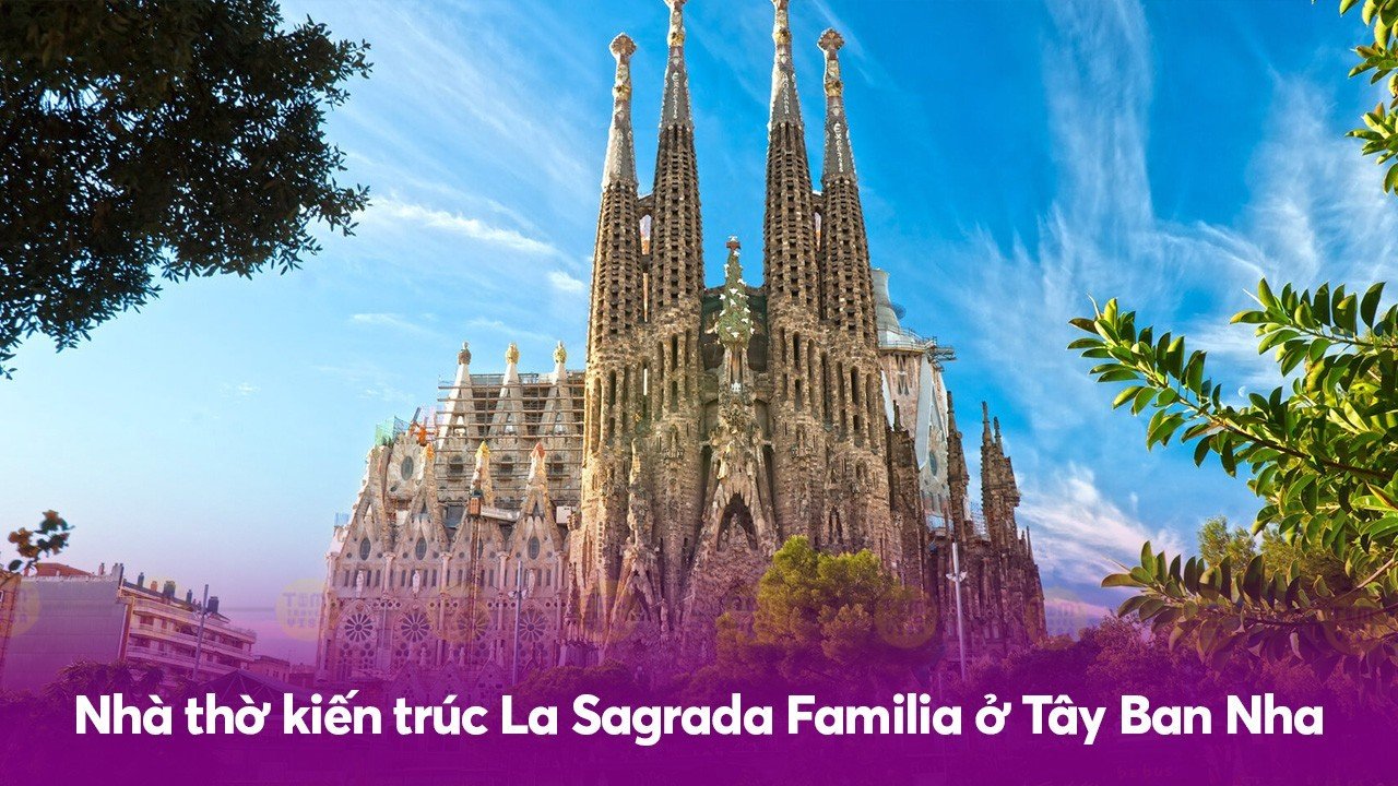 Nhà thờ kiến trúc Sagrada Familia ở Tây Ban Nha