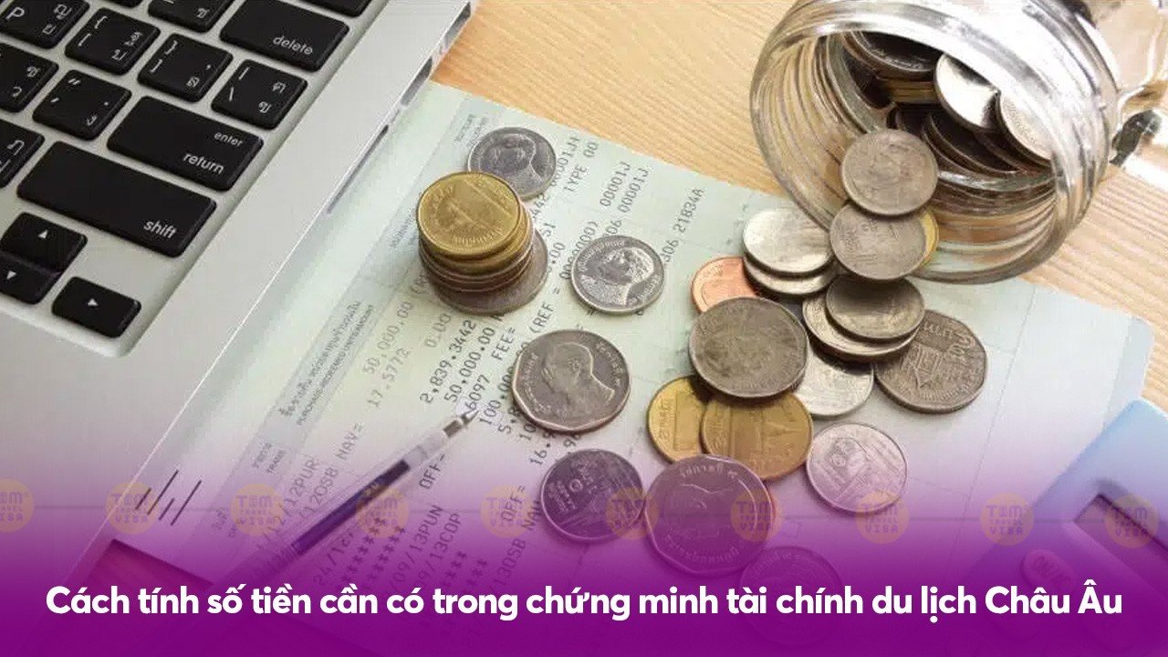 Cách tính số tiền cần có trong chứng minh tài chính du lịch Châu Âu