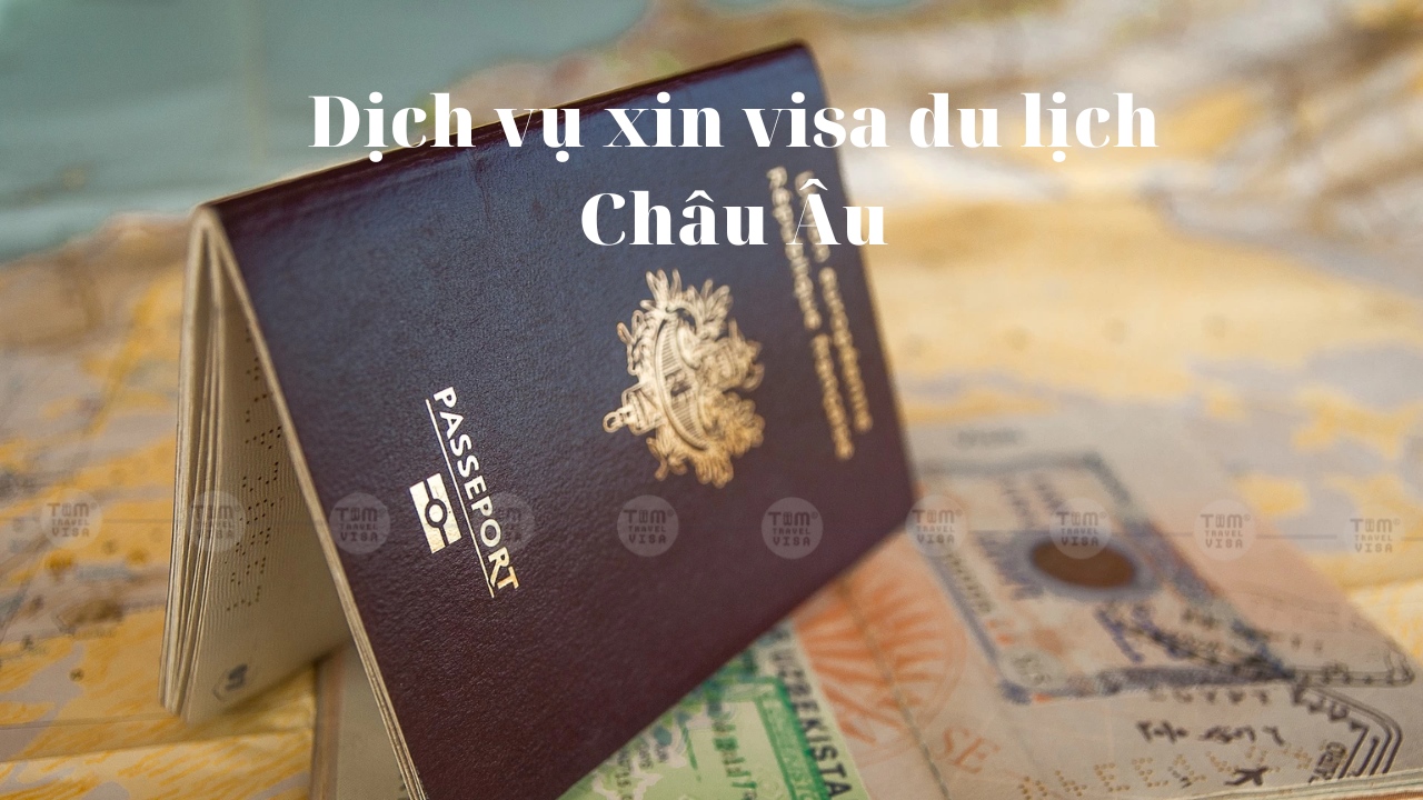 Dịch vụ xin visa du lịch Châu Âu Uy Tín, Chuyên Nghiệp